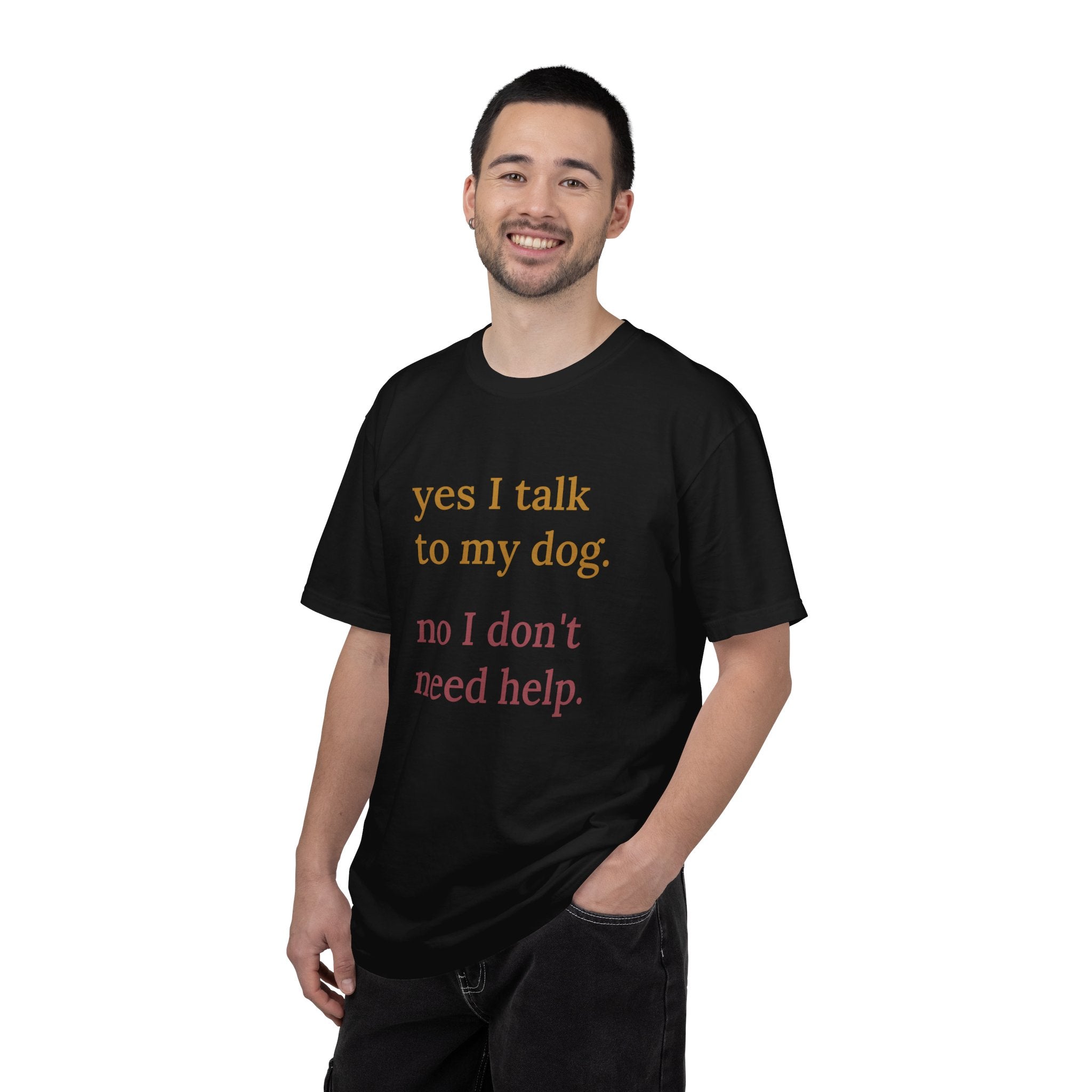 Yes I Talk to My Dog, No I Don't Need Help Tee