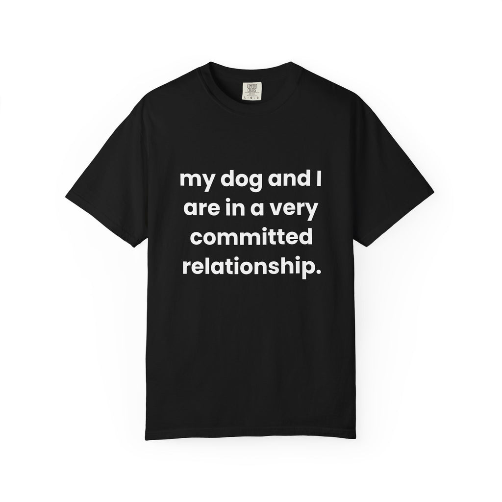 My Dog and I Are in a Very Committed Relationship Tee