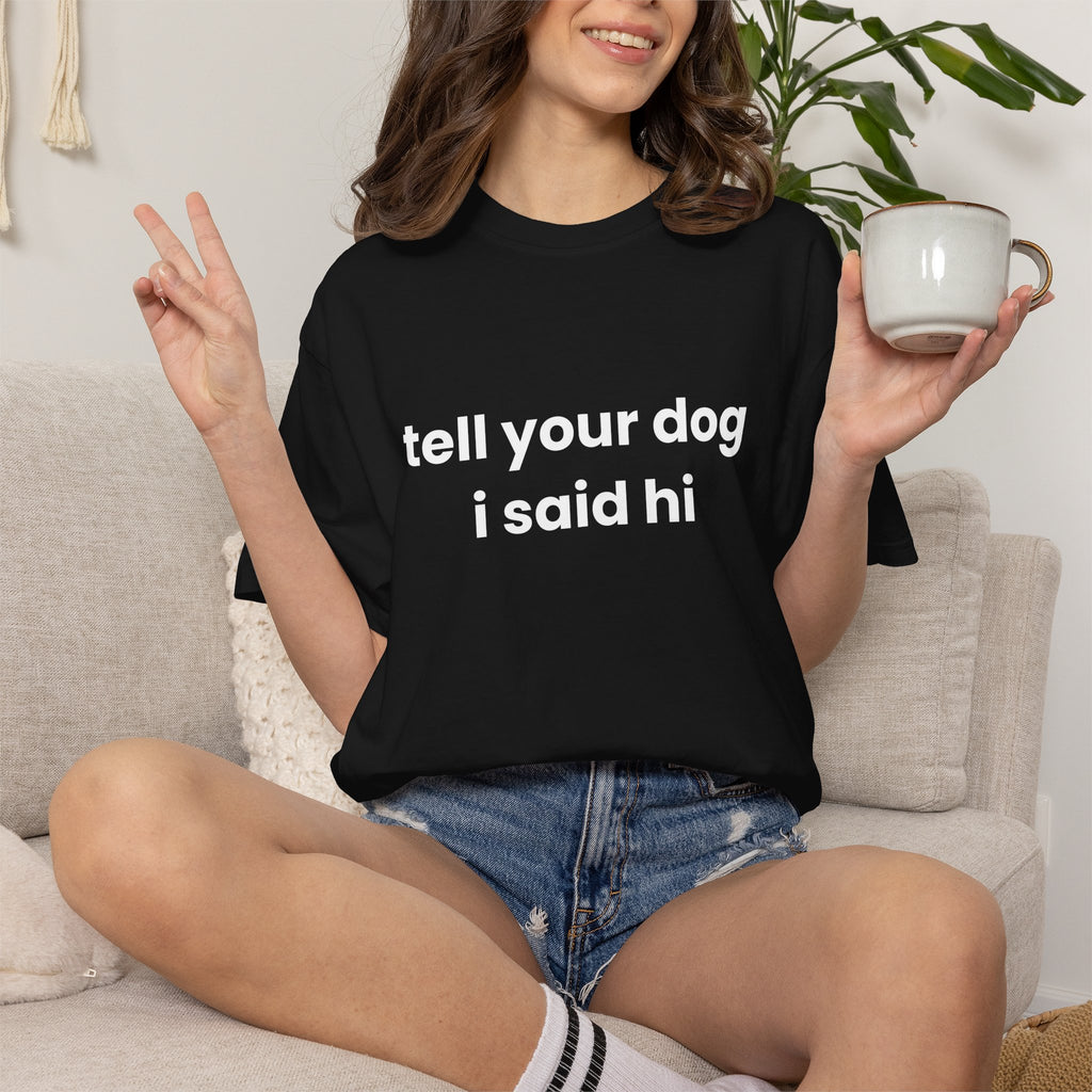 Tell Your Dog I Said Hi Tee