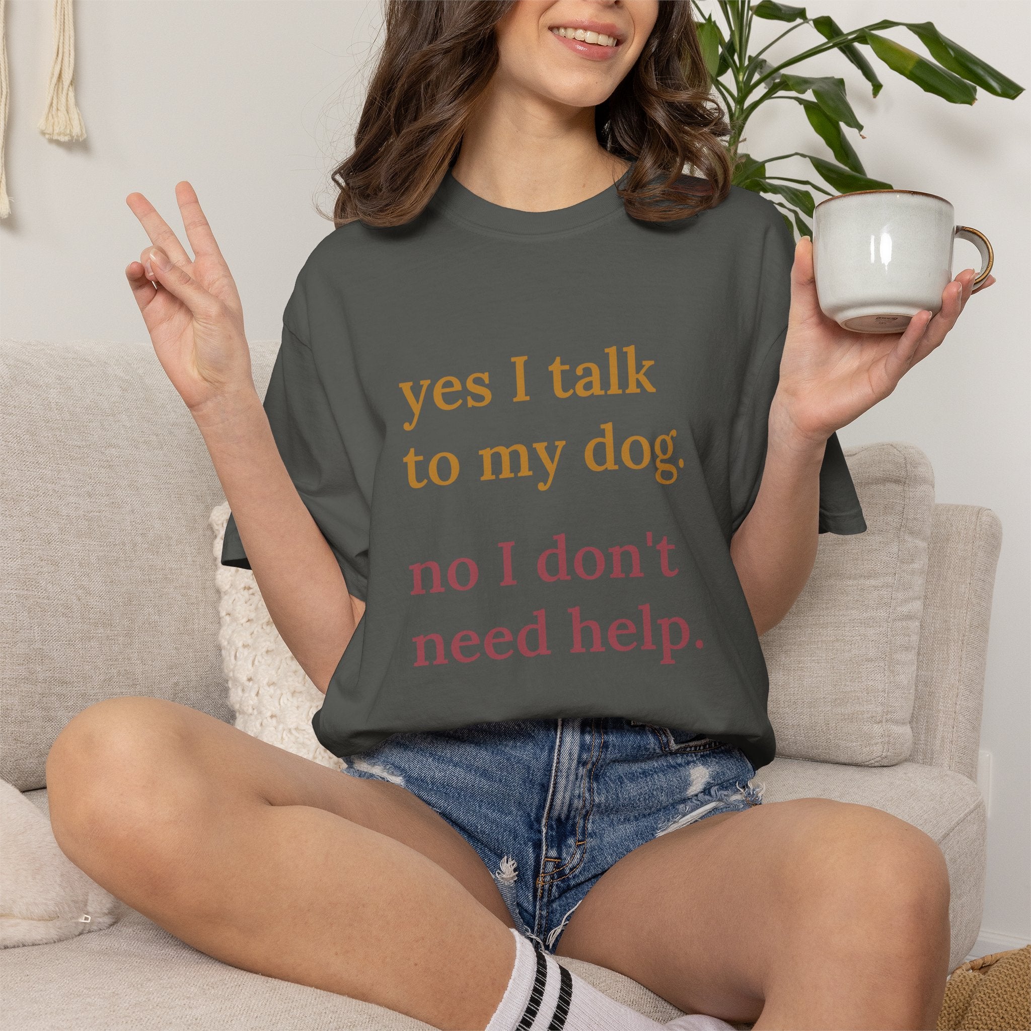 Yes I Talk to My Dog, No I Don't Need Help Comfort Colors T-shirt in Pepper